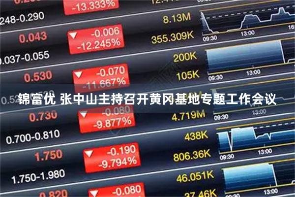 锦富优 张中山主持召开黄冈基地专题工作会议